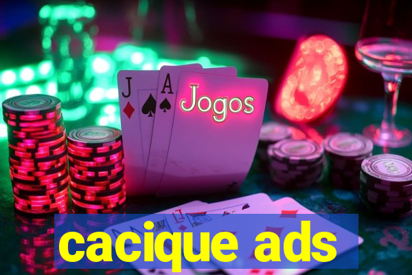 cacique ads